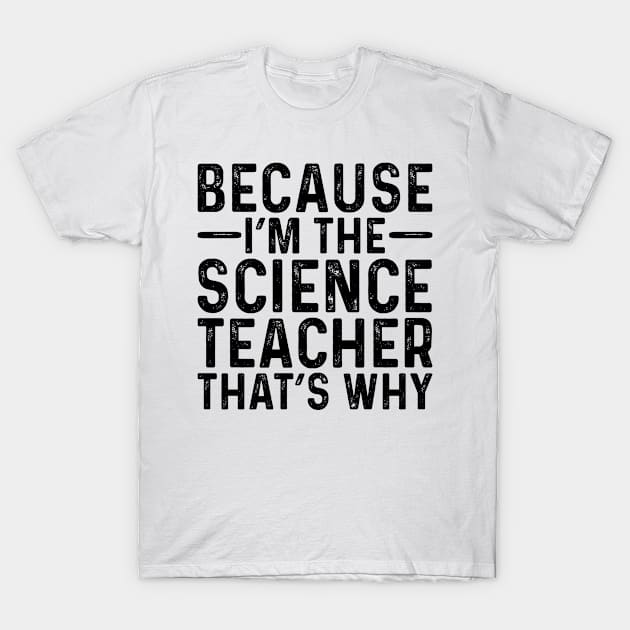 Because I'M The Science Teacher That's Why T-Shirt by Saimarts